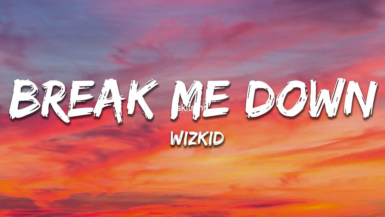 Break me down lyrics by wizkid